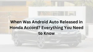 Read more about the article When Was Android Auto Released in Honda Accord – Everything You Need to Know