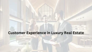 Read more about the article Mastering Customer Experience in Luxury Real Estate: The Key to Success