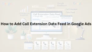 Read more about the article How to Add Call Extension Data Feed in Google Ads: Boost Your Campaign Performance