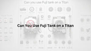 Read more about the article Can You Use Fuji Tank on a Titan. The Surprising Answer!