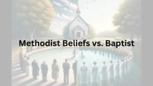 Read more about the article Methodist Beliefs vs Baptist: Key Differences Every Christian Should Know