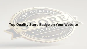 Read more about the article Boost Your Sales with the Top Quality Store Badge on Your Website!