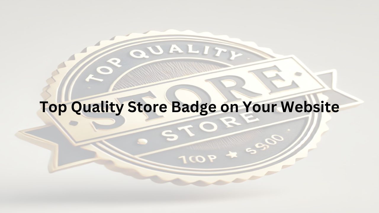 Read more about the article Boost Your Sales with the Top Quality Store Badge on Your Website!